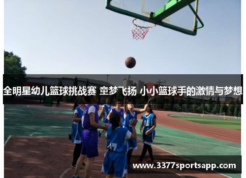 全明星幼儿篮球挑战赛 童梦飞扬 小小篮球手的激情与梦想